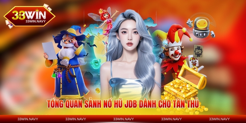 Tổng quan sảnh nổ hũ JDB dành cho tân thủ