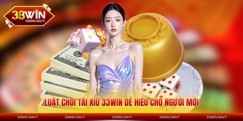 Luật chơi tài xỉu 33WIN dễ hiểu cho người mới