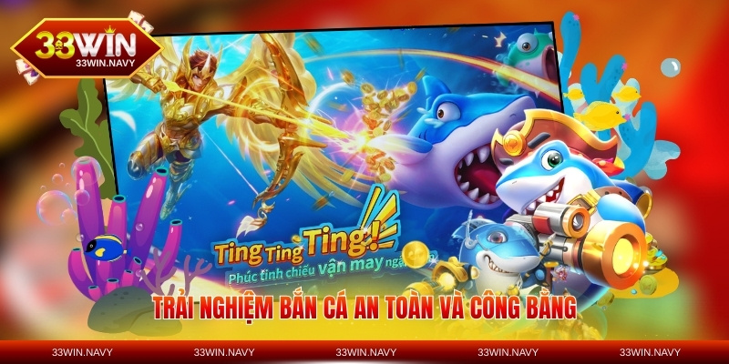 Trải nghiệm bắn cá an toàn và công bằng